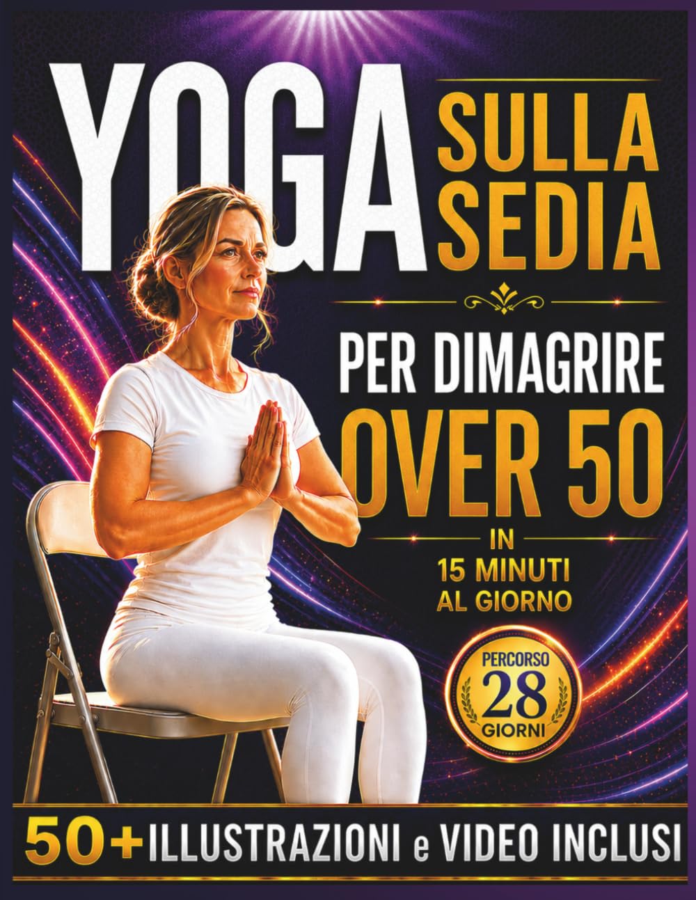 Yoga sulla Sedia per Dimagrire Over 50: Migliora equilibrio, flessibilità e mobilità con pratiche quotidiane superfacili di soli 15 minuti al giorno | ... guidato per principianti con 50+ immagini.