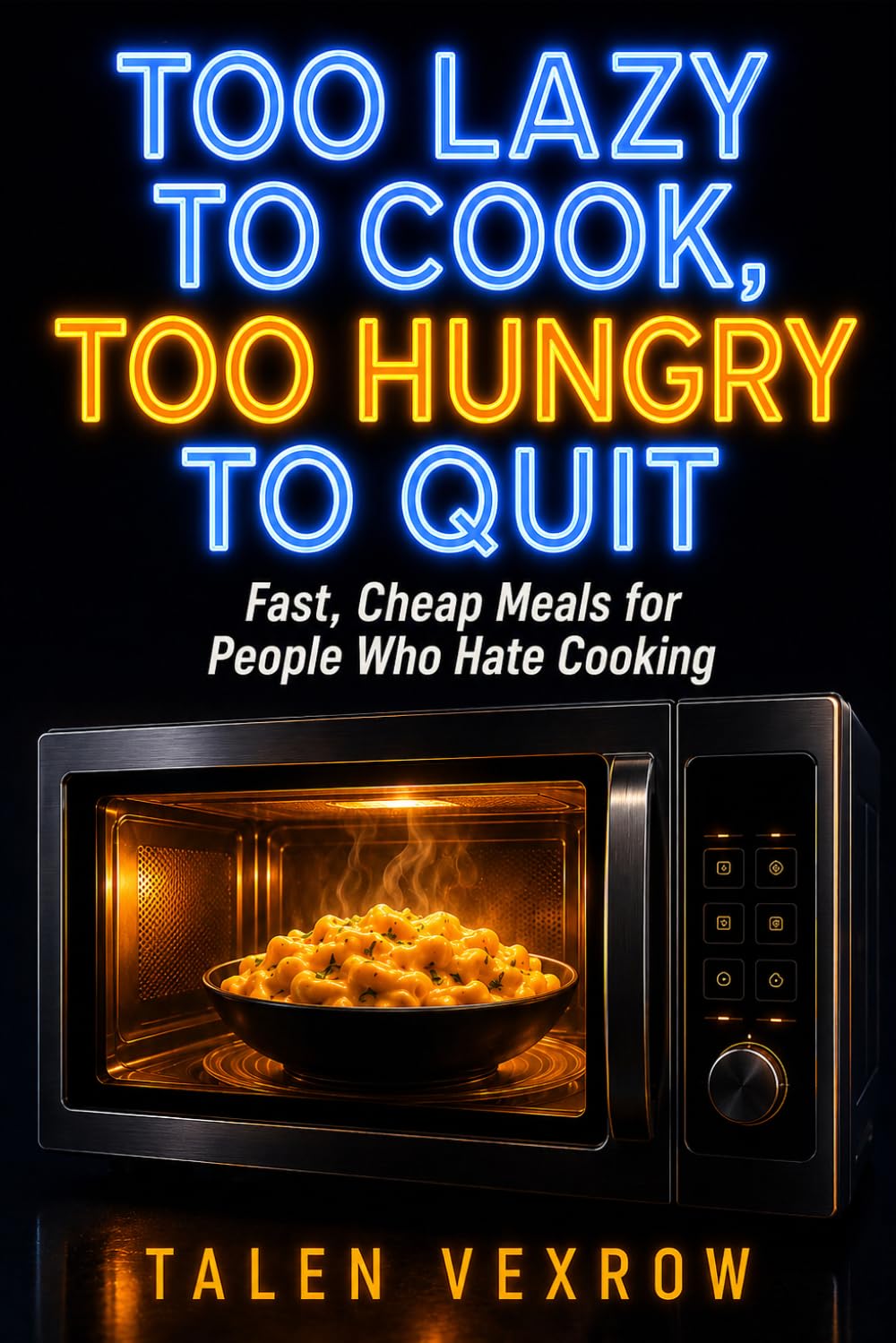 Too Lazy to Cook, Too Hungry to Quit: Fast, Cheap Meals for People Who Hate Cooking