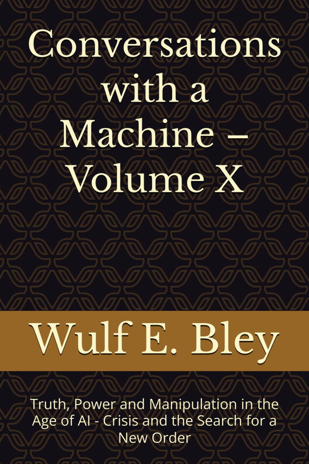 Conversations with a Machine – Volume X: Truth, Power and Manipulation in the Age of AI - Crisis and the Search for a New Order
