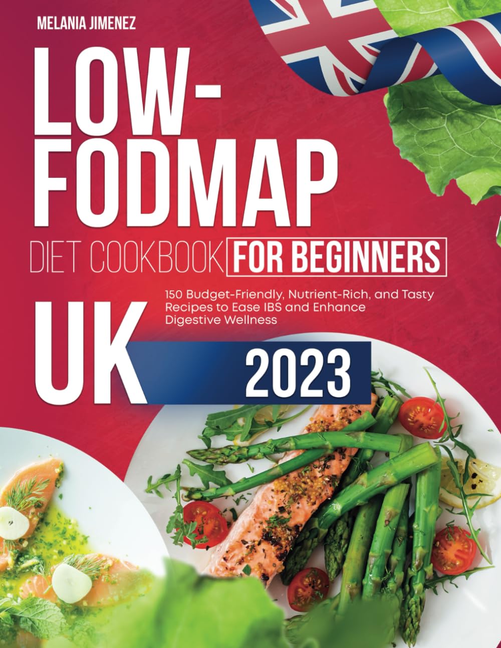 Low-Fodmap Diet Cookbook for Beginners UK: 150 Budget-Friendly, Nutrient-Rich, and Tasty Recipes to Ease IBS and Enhance Digestive Wellness