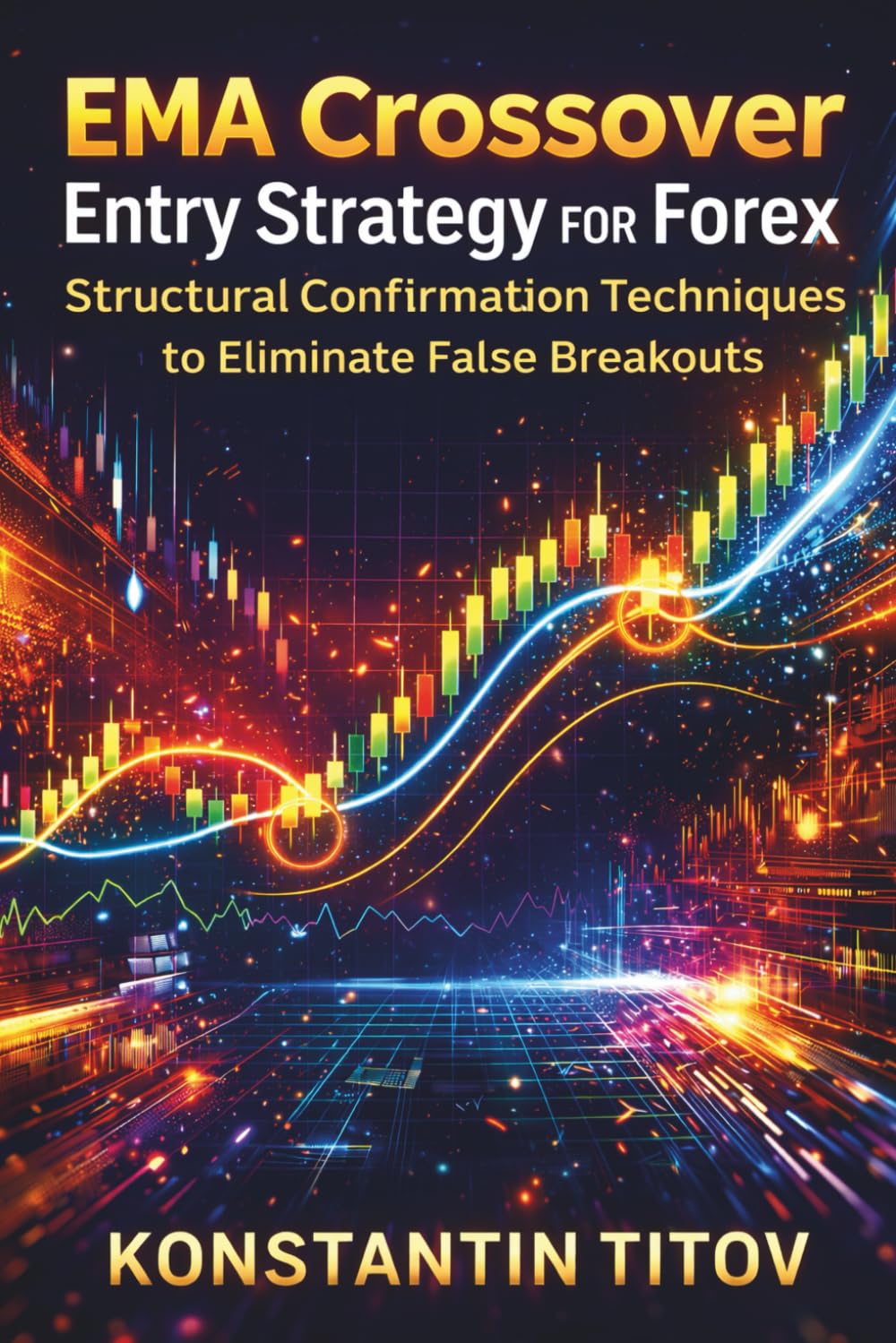 EMA Crossover Entry Strategy for Forex: Structural Confirmation Techniques to Eliminate False Breakouts (Exponential Moving Average Trading Systems for Forex)