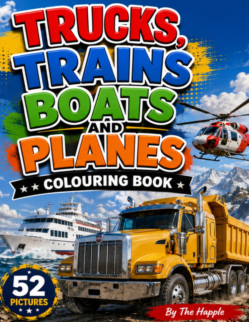 Trucks, Trains, Boats and Planes Colouring Book: Amazing Vehicle Coloring Pages for Kids Ages 4-8 | Big Trucks, Fast Trains, Mighty Boats, Awesome Airplanes and Construction Vehicles