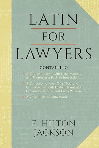 Latin for Lawyers. Containing: I: A Course in Latin, with Legal Maxims &amp; Phrases as a Basis of Instruction II. a Collection of Over 1000 Latin Maxims