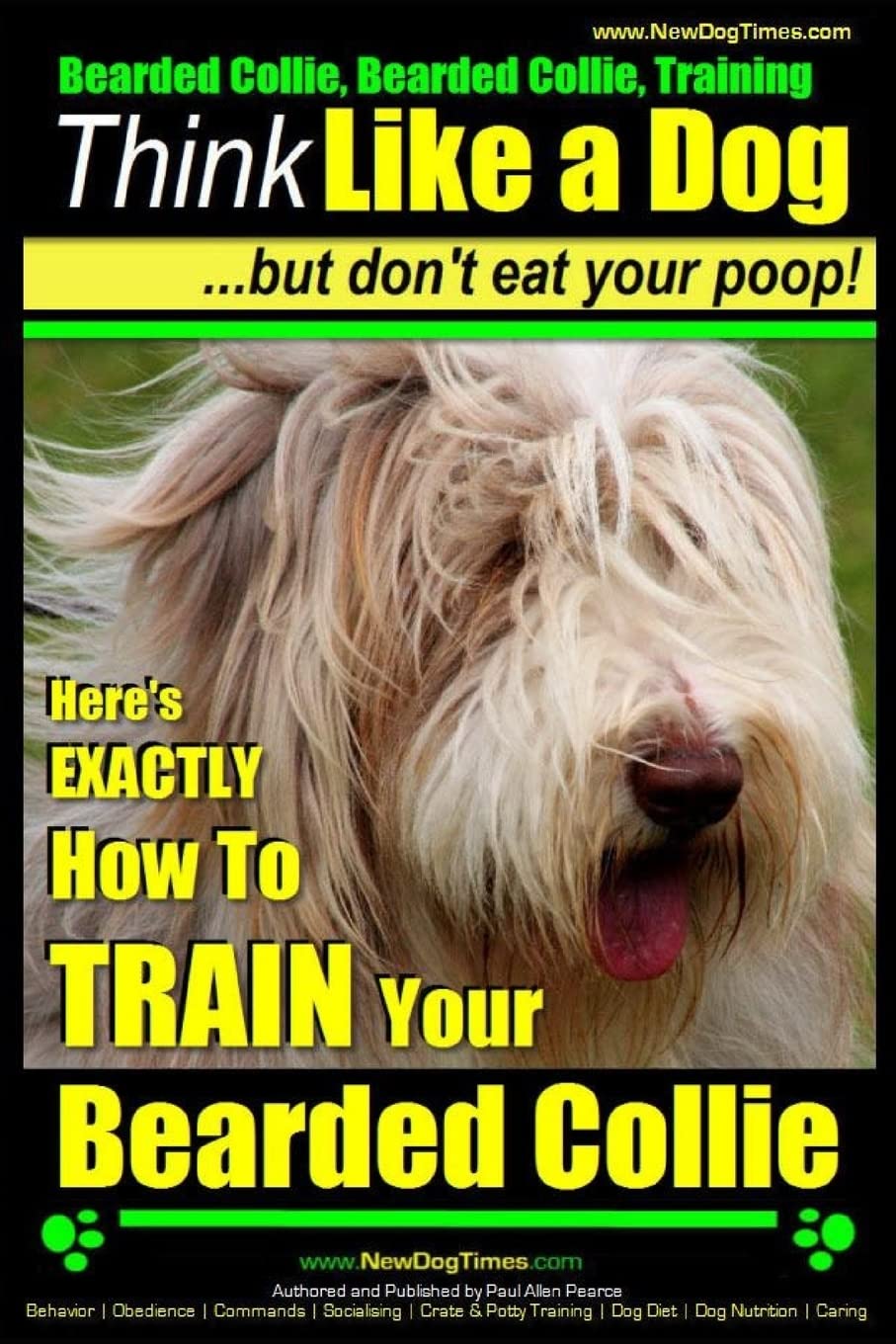 Bearded Collie, Bearded Collie Training | Think Like a Dog ~ But Don't Eat Your Poop!: Here's EXACTLY How To TRAIN Your Bearded Collie: Volume 1