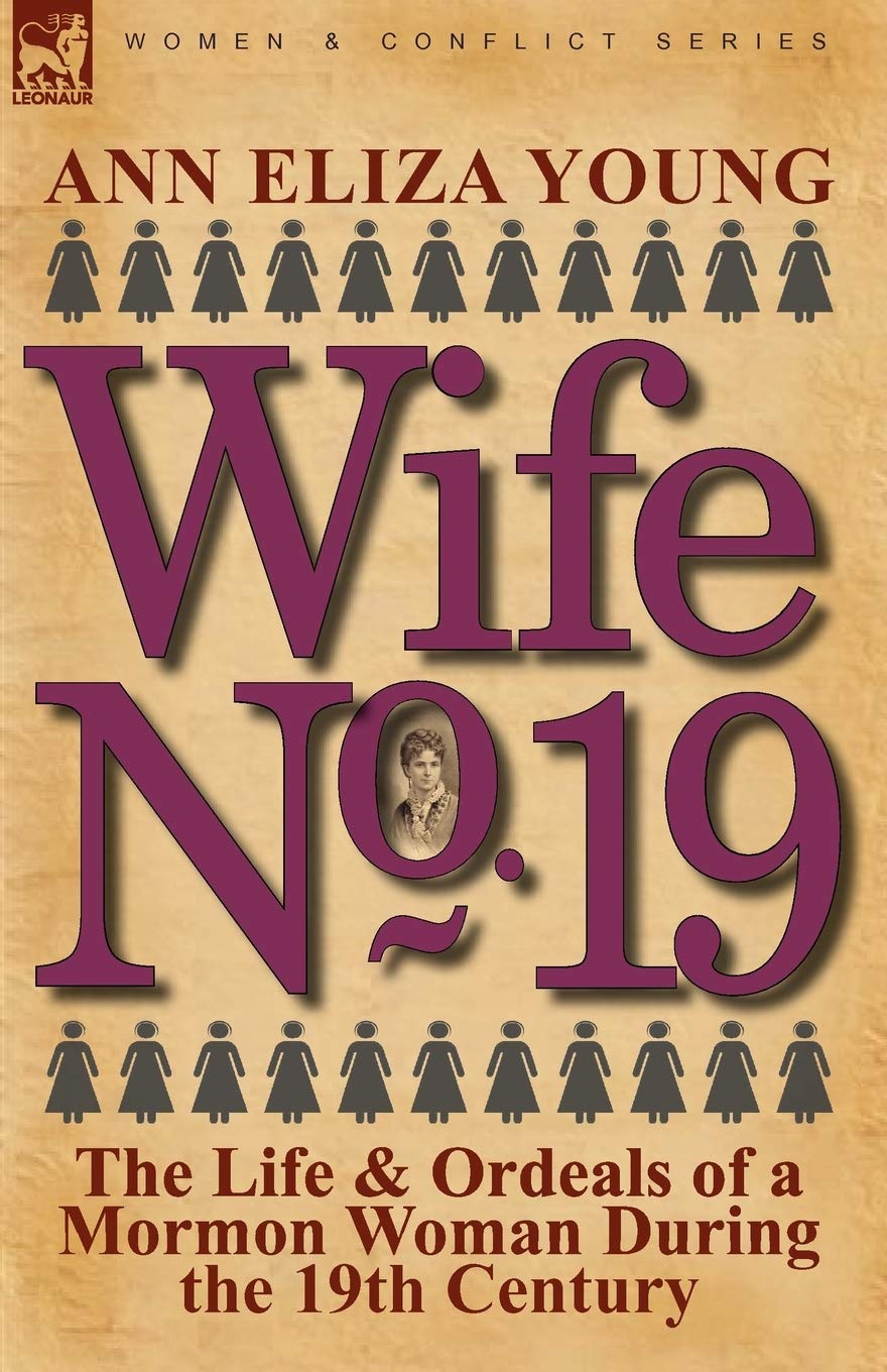 Wife No. 19: The Life & Ordeals of a Mormon Woman During the 19th Century