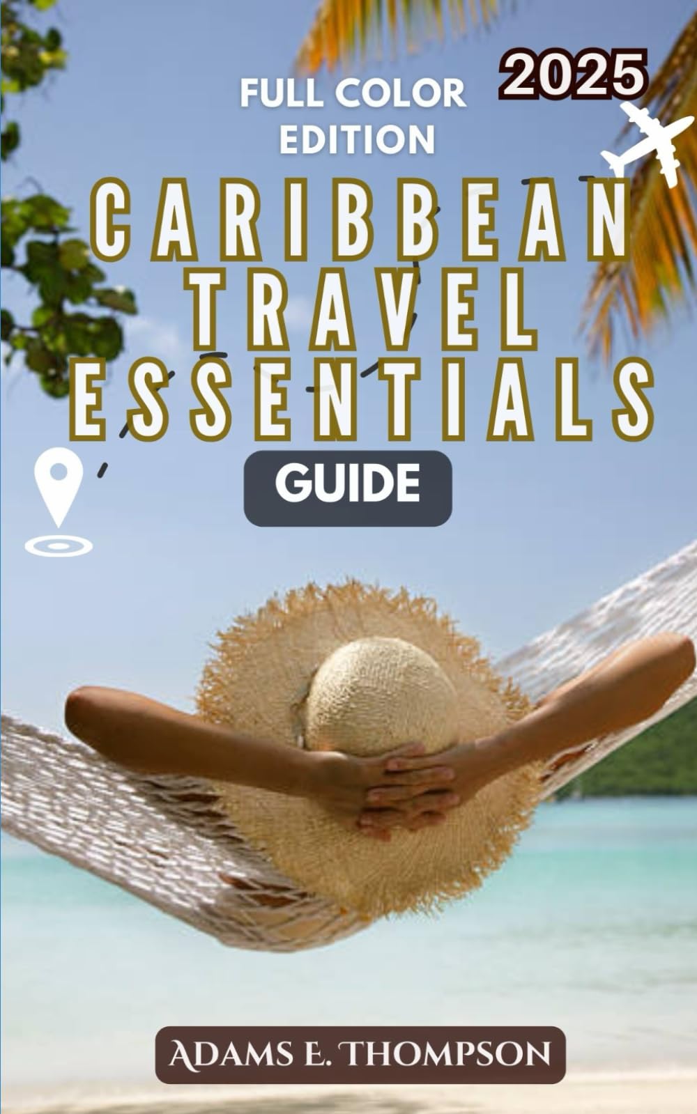 CARIBBEAN TRAVEL ESSENTIALS GUIDE: Your Ultimate 2025 Packing, Planning, and Adventure Guide for an Unforgettable Caribbean Vacation