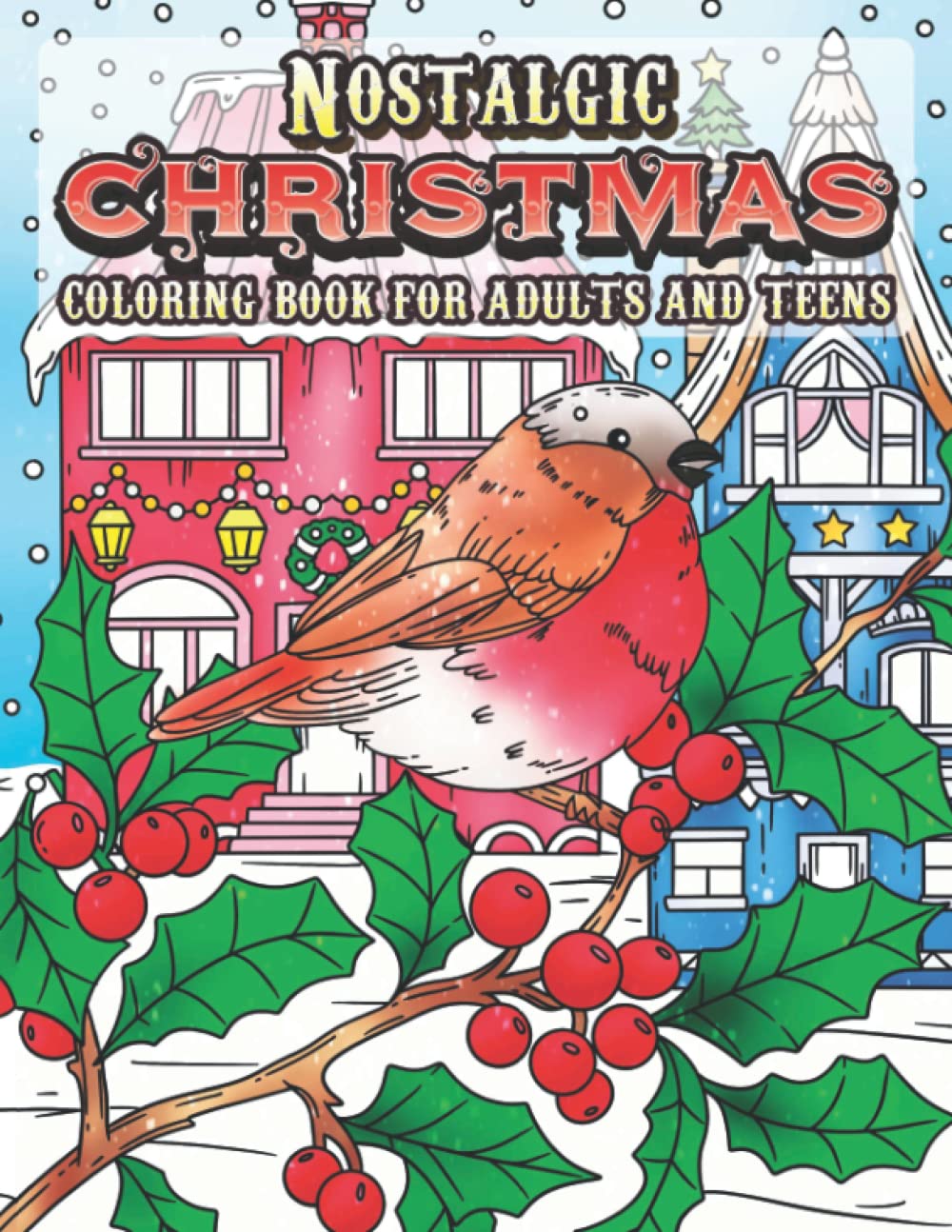Nostalgic Christmas Coloring Book: Coloring Book for Teens and Adults with Beautiful Winter Wonderland Scenery, Holiday Season Favorites, Snow Globes, ... Christmastime Scenes and Much More