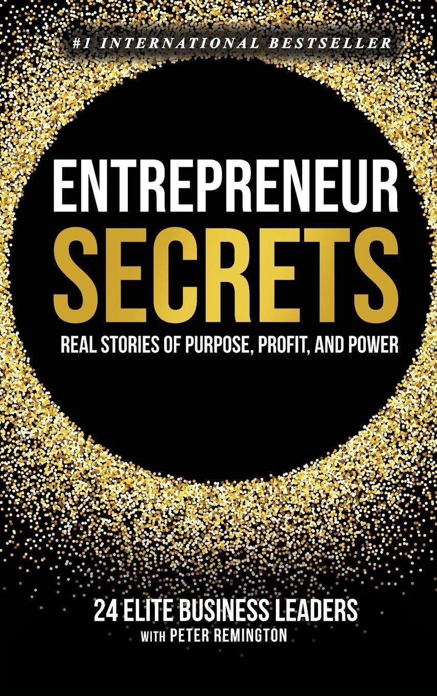 Entrepreneur Secrets: Real Stories of Purpose, Profit, and Power