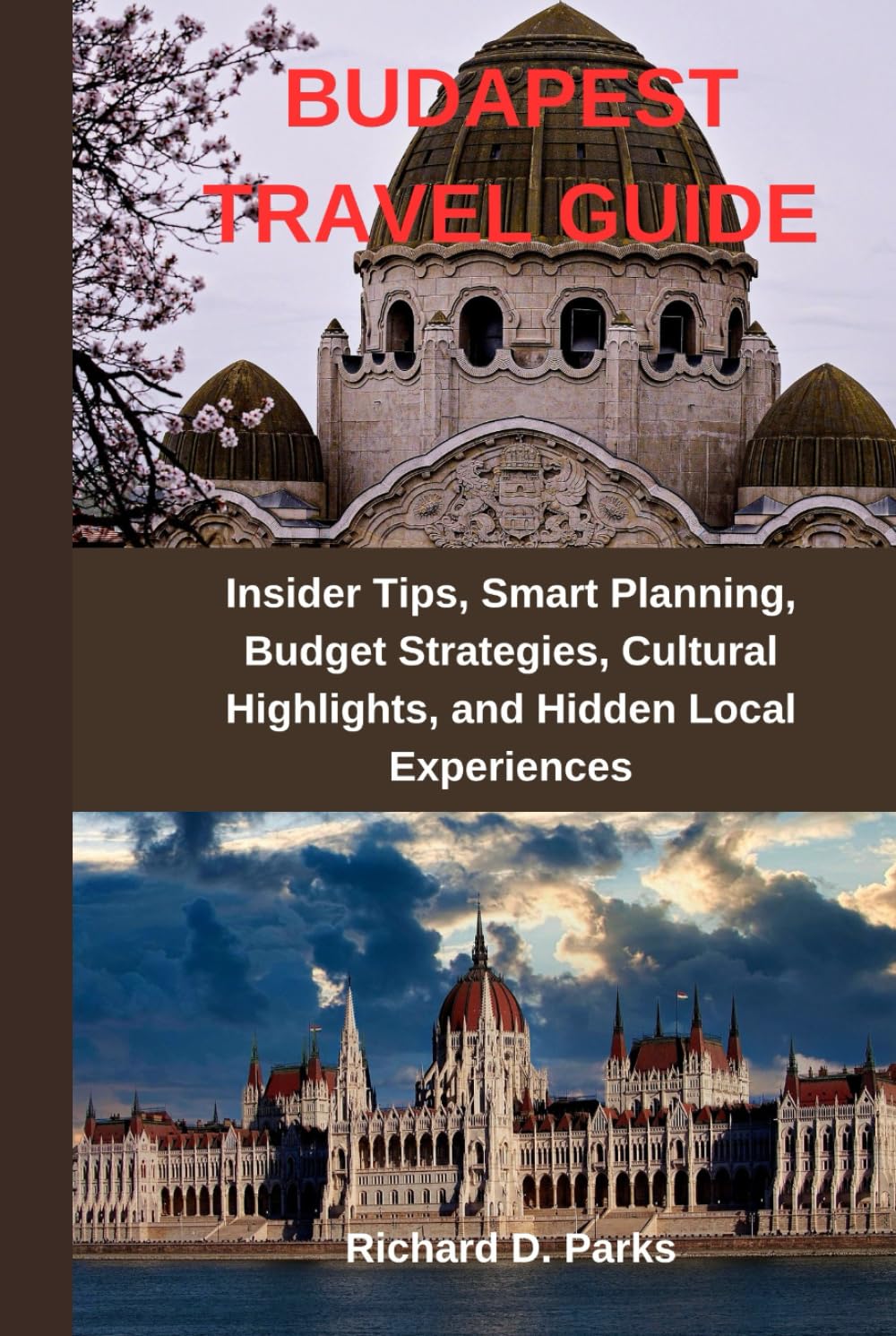 BUDAPEST TRAVEL GUIDE: Insider Tips, Smart Planning, Budget Strategies, Cultural Highlights, and Hidden Local Experiences