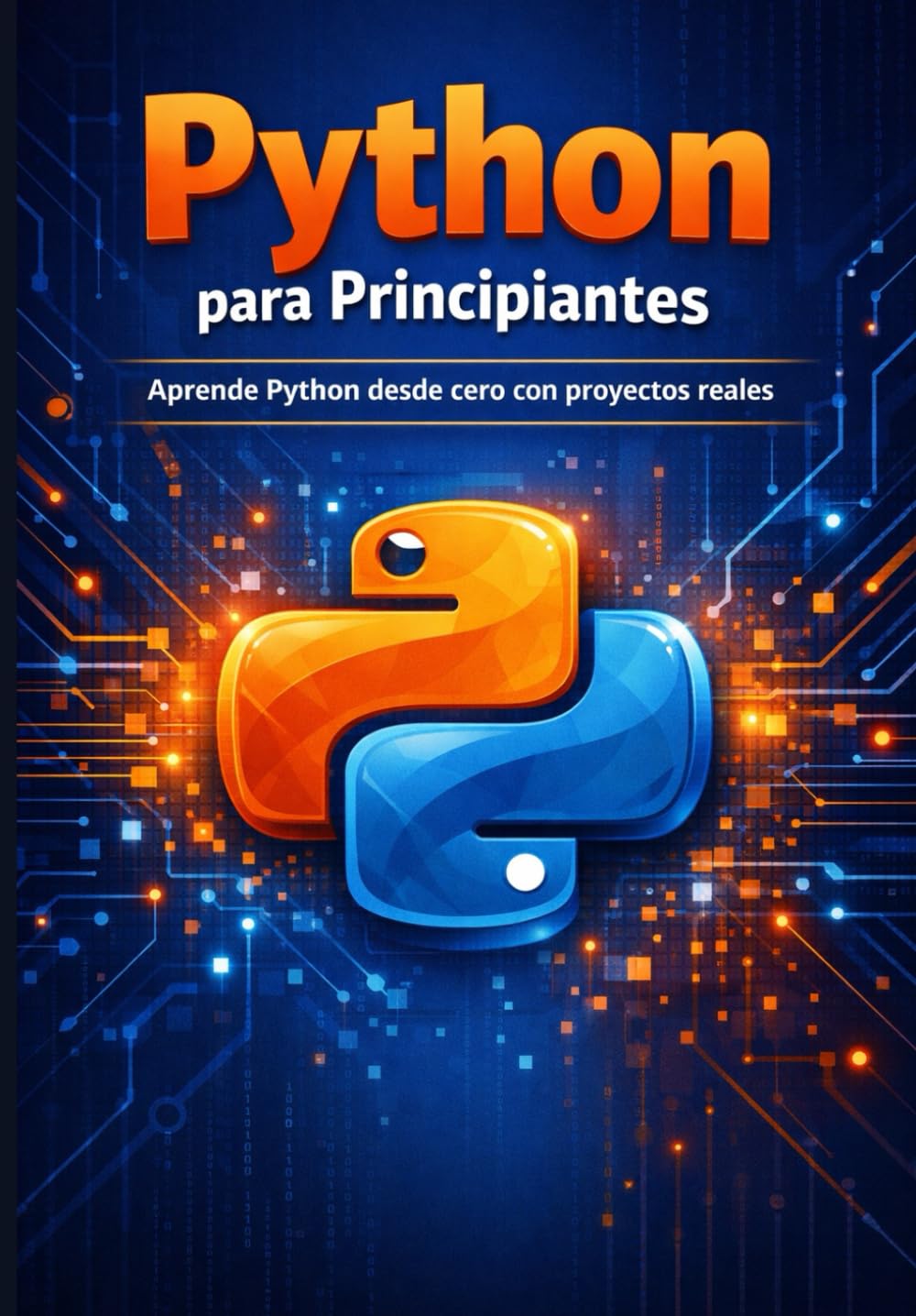 Python para Principiantes: La guía definitiva para aprender Python desde cero, con proyectos reales, ejercicios resueltos y cheat sheets profesionales