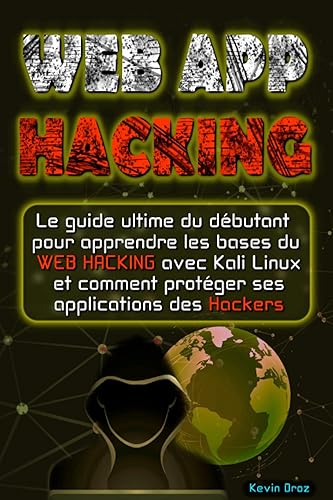 WEB APP HACKING: Le guide ultime du débutant pour apprendre les bases du WEB hacking avec Kali Linux et comment protéger ses applications des hackers