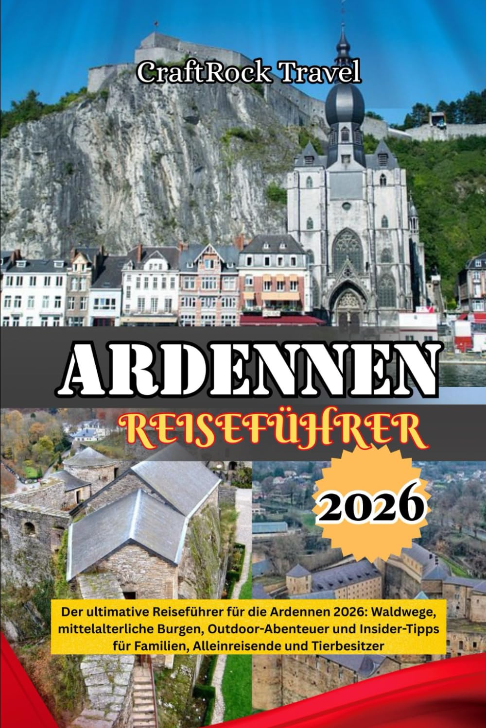ARDENNEN-REISEFÜHRER 2026: Der ultimative Reiseführer für die Ardennen 2026: Waldwege, mittelalterliche Burgen, Outdoor-Abenteuer und Insider-Tipps für Familien, Alleinreisende und Tierbesitzer