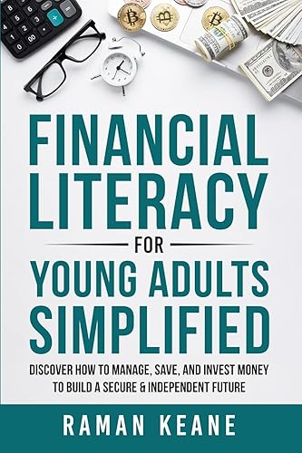 Financial Literacy for Young Adults Simplified: Discover How to Manage, Save, and Invest Money to Build a Secure &amp; Independent Future