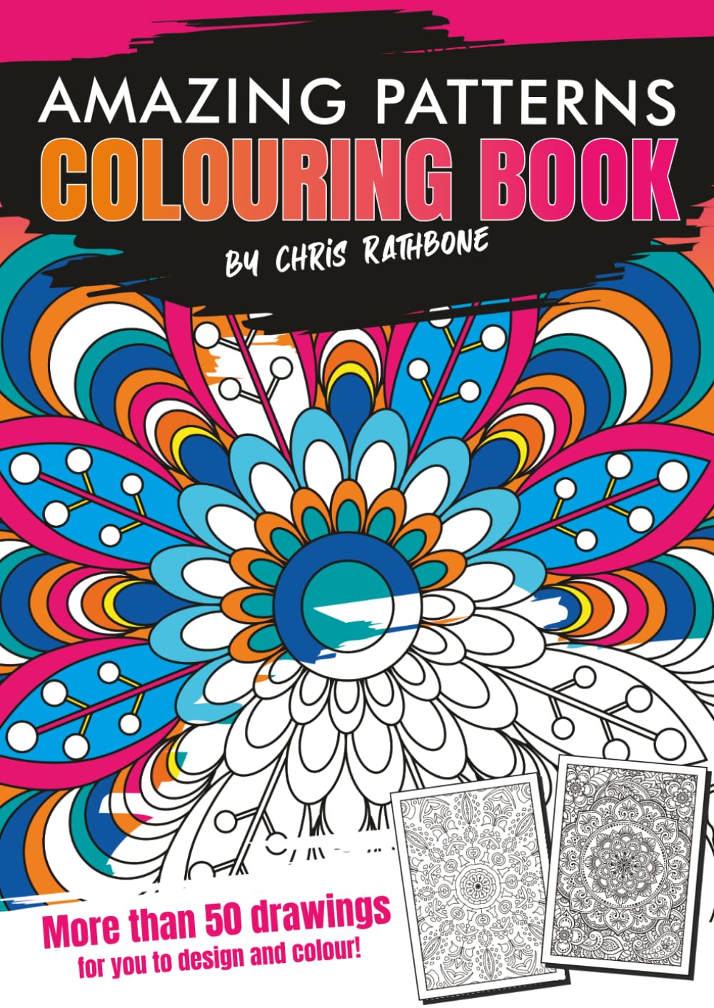 Amazing Patterns Colouring Book: With more than 50 Amazing Patterns for you to Colour and Enjoy (Chris Rathbone Colouring Books)