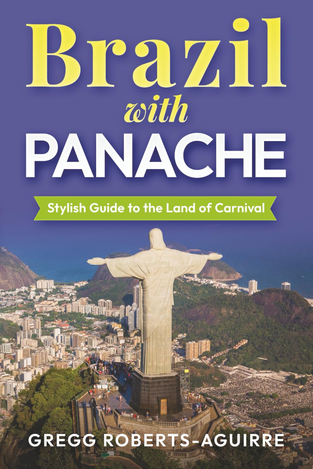 Stylish Guide to the Land of Carnival: Panache Brazil (Deluxe Panache Travel Guides with Pictures)