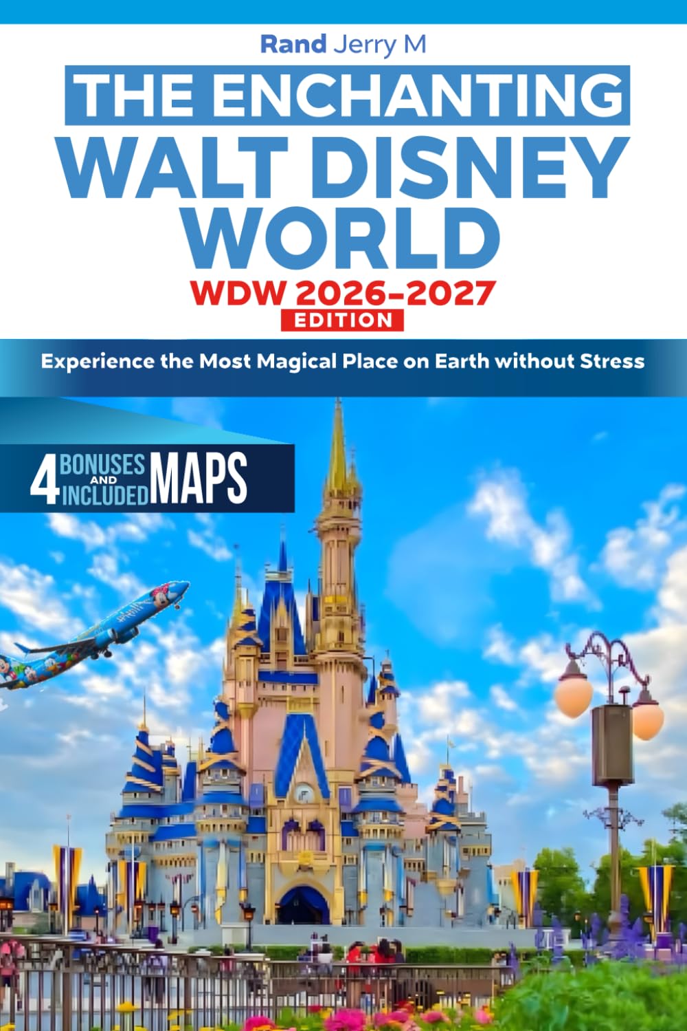 THE ENCHANTING WALT DISNEY WORLD WDW 2026-2027 EDITION: Experience the Most Magical Place on Earth without Stress