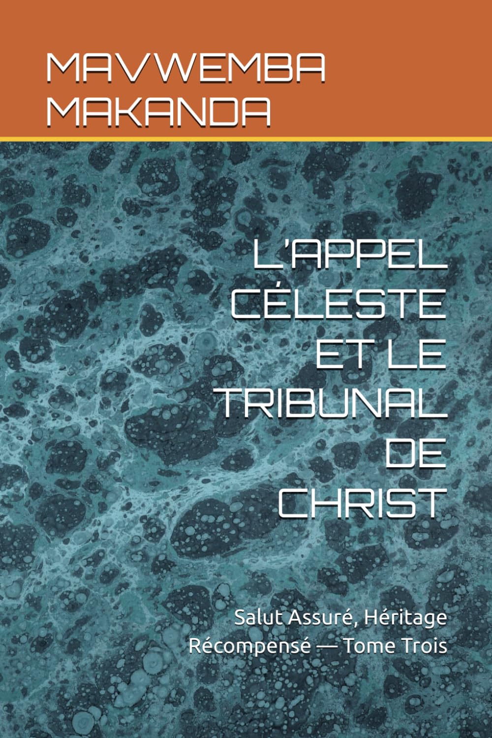 L’APPEL CÉLESTE ET LE TRIBUNAL DE CHRIST: Salut Assuré, Héritage Récompensé — Tome Trois (Divisant droitement la parole de la vérité)