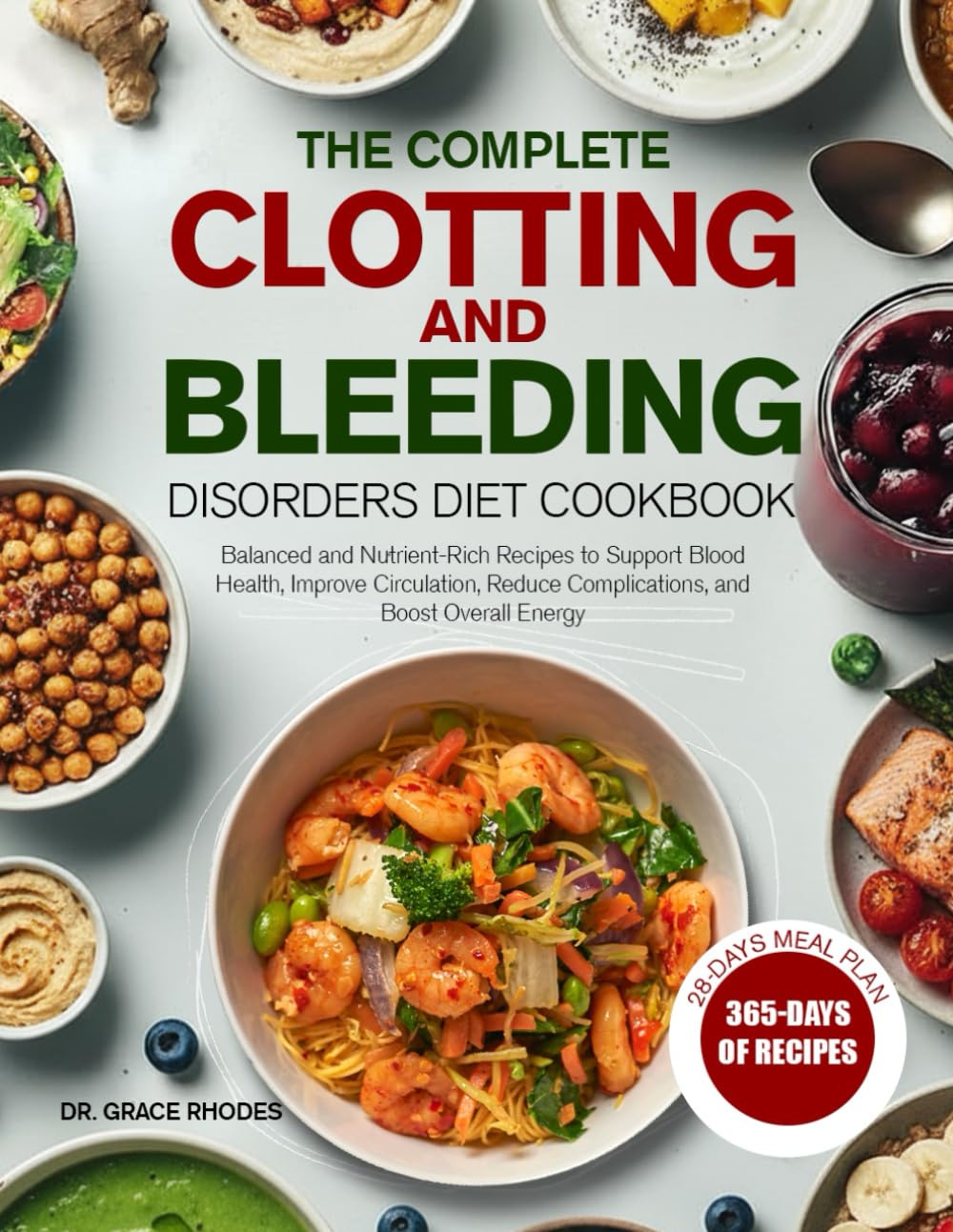 THE COMPLETE CLOTTING AND BLEEDING DISORDERS DIET COOKBOOK: Balanced and Nutrient-Rich Recipes to Support Blood Health, Improve Circulation, Reduce Complications, and Boost Overall Energy