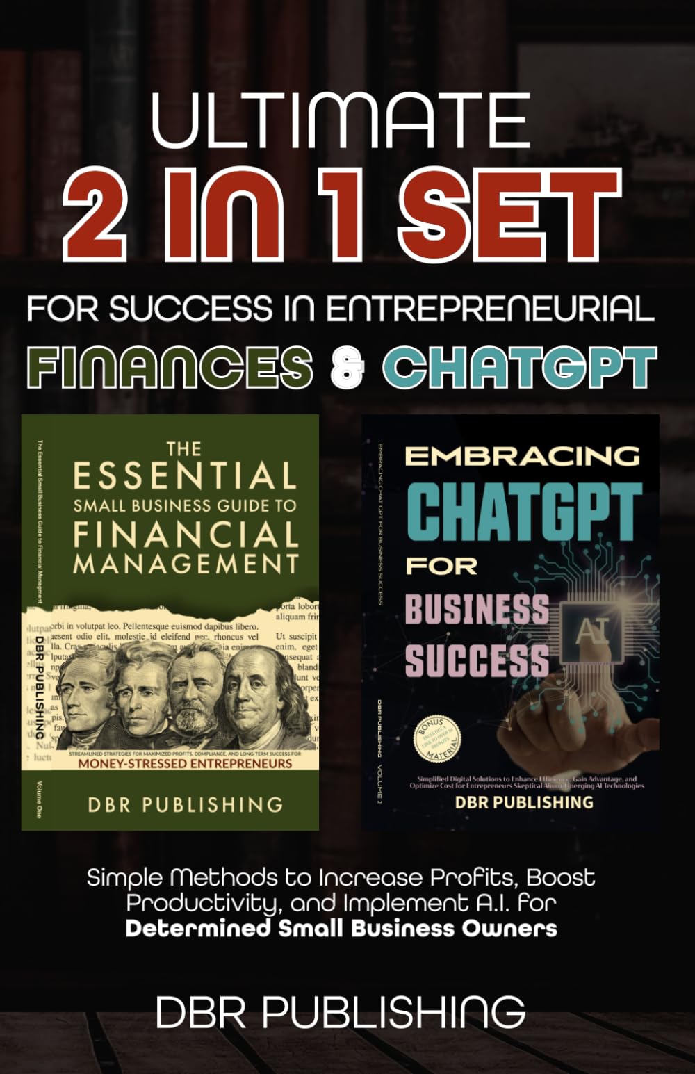 Ultimate 2 in 1 Set for Success in Entrepreneurial Finances and ChatGPT: Simple Methods to Increase Profits, Boost Productivity, and Implement A.I. for Determined Small Business Owners