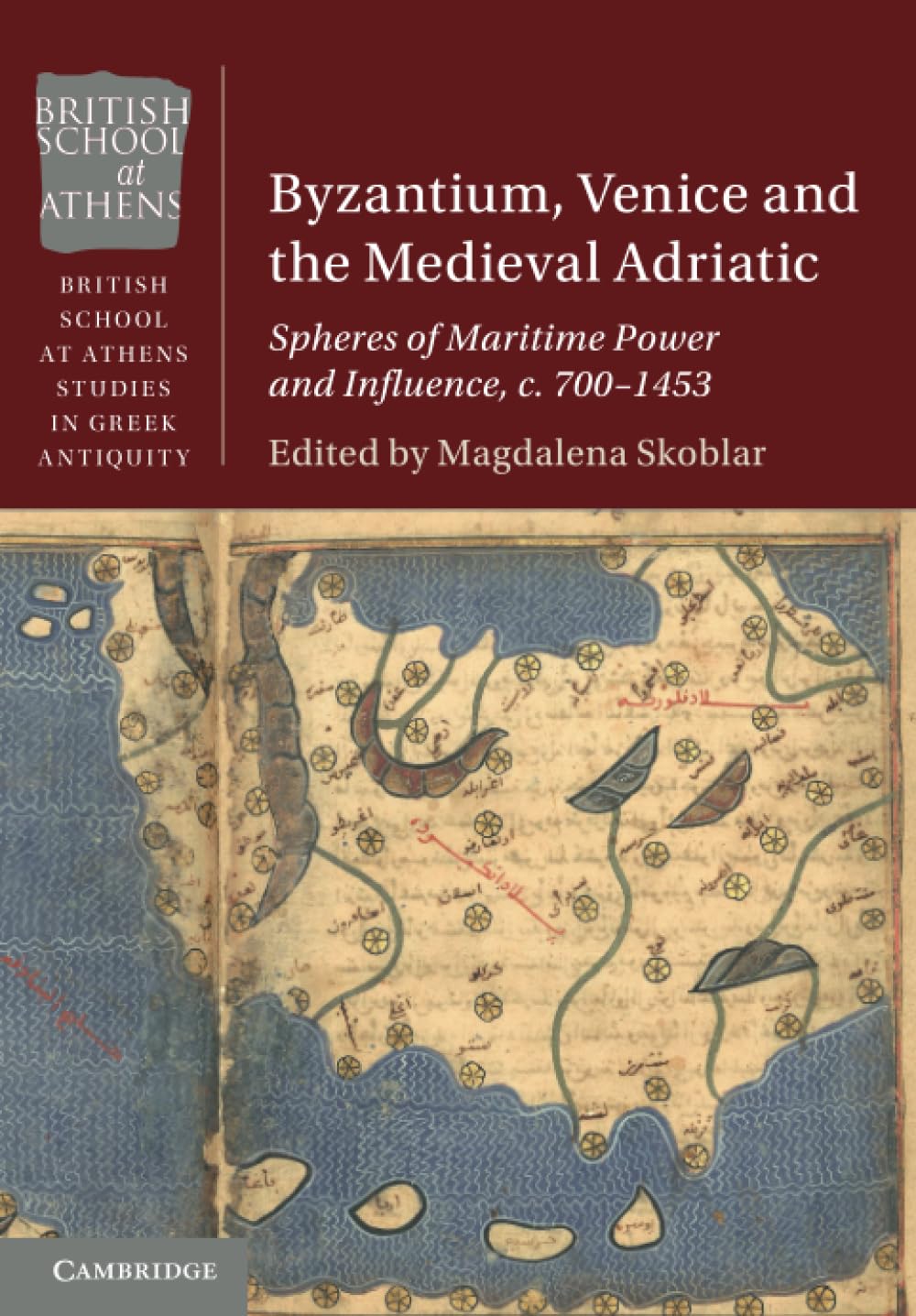 Byzantium, Venice and the Medieval Adriatic: Spheres of Maritime Power and Influence, c. 700-1453 (British School at Athens Studies in Greek Antiquity)