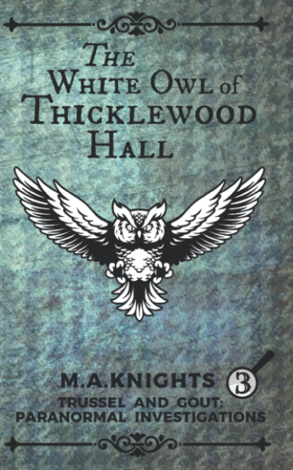 The White Owl of Thicklewood Hall: Trussel and Gout: Paranormal Investigations No. 3