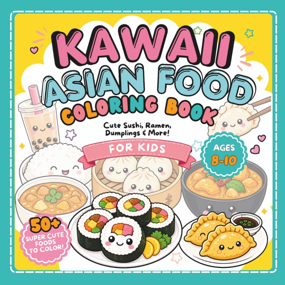 Kawaii Asian Food Coloring Book for Kids Ages 8-10: Cute and Cozy Sushi, Ramen, Dumplings, Mochi & More Fun Japanese Food Pages for Kids Ages 8–10