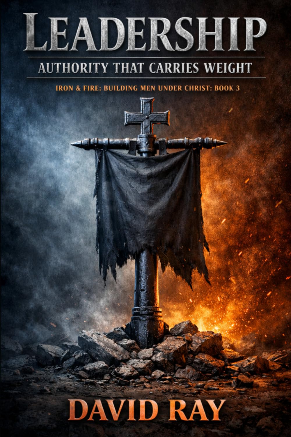 Leadership: Authority That Bears Weight (Iron & Fire: Building Men Under Christ): 3