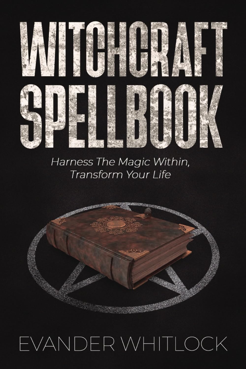 Witchcraft Spellbook: Harness the Magic Within, Transform Your Life