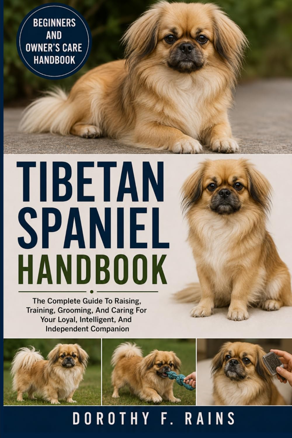 TIBETAN SPANIEL HANDBOOK: The Complete Guide To Raising, Training, Grooming, And Caring For Your Loyal, Intelligent, And Independent Companion