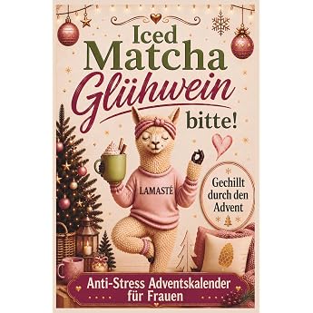 Iced Matcha Gl hwein - Gechillt durch den Advent Anti-Stress Adventskalender f r Frauen 24 humorvolle Auszeiten Perfektes Geschenk f r Mama Freundin Kollegin