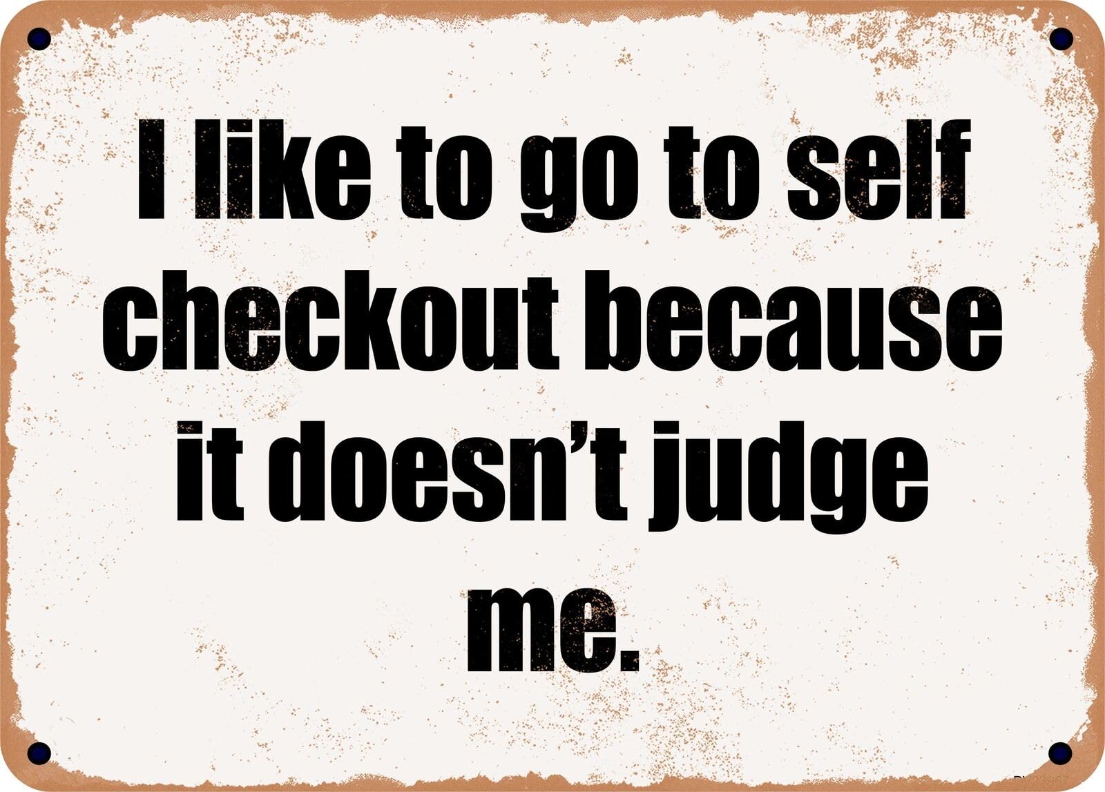 METAL SIGN - I like to go to self checkout because it doesn't judge me home decor