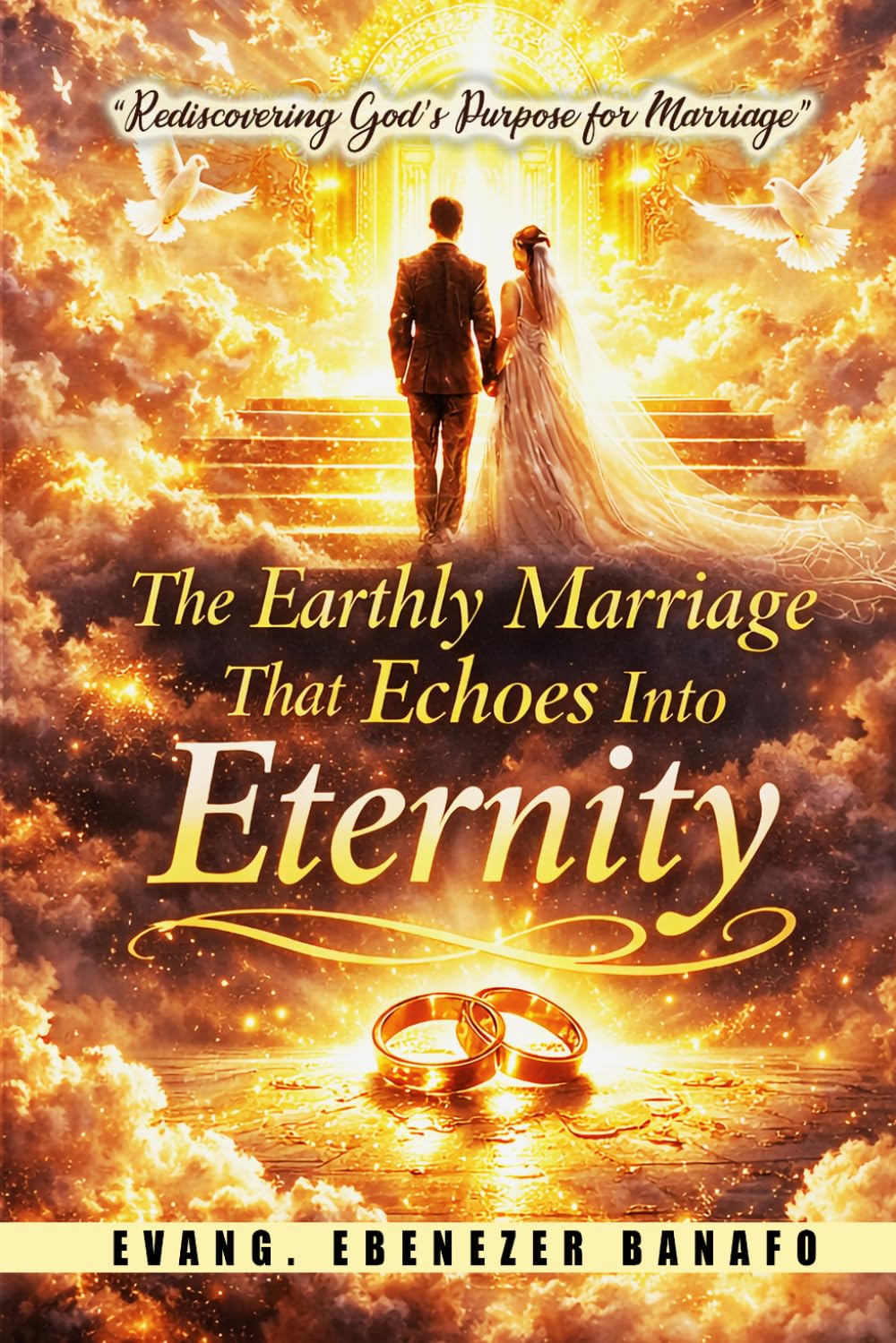 THE EARTHLY MARRIAGE THAT ECHOES INTO ETERNITY: REDISCOVERING GODS PURPOSE FOR MARRIAGE