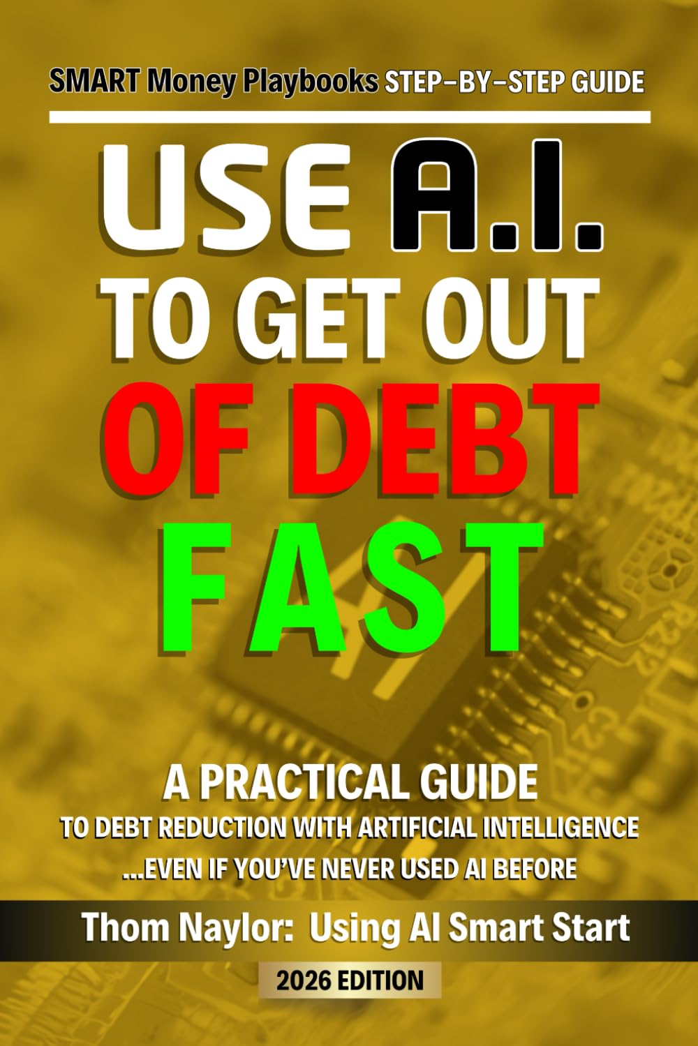 Use AI Smart Start Step-by-Step Guide Use AI to Get out of Debt: A Practical Guide to Debt Reduction Using Artificial Intelligence