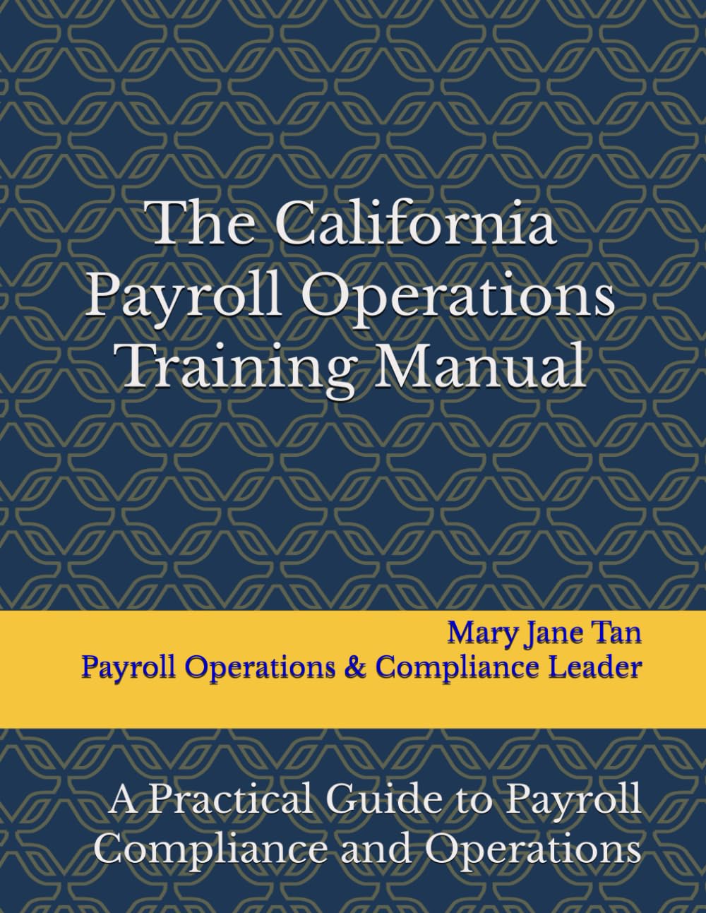 The California Payroll Operations Training Manual: A Practical Guide to Payroll Compliance and Operations
