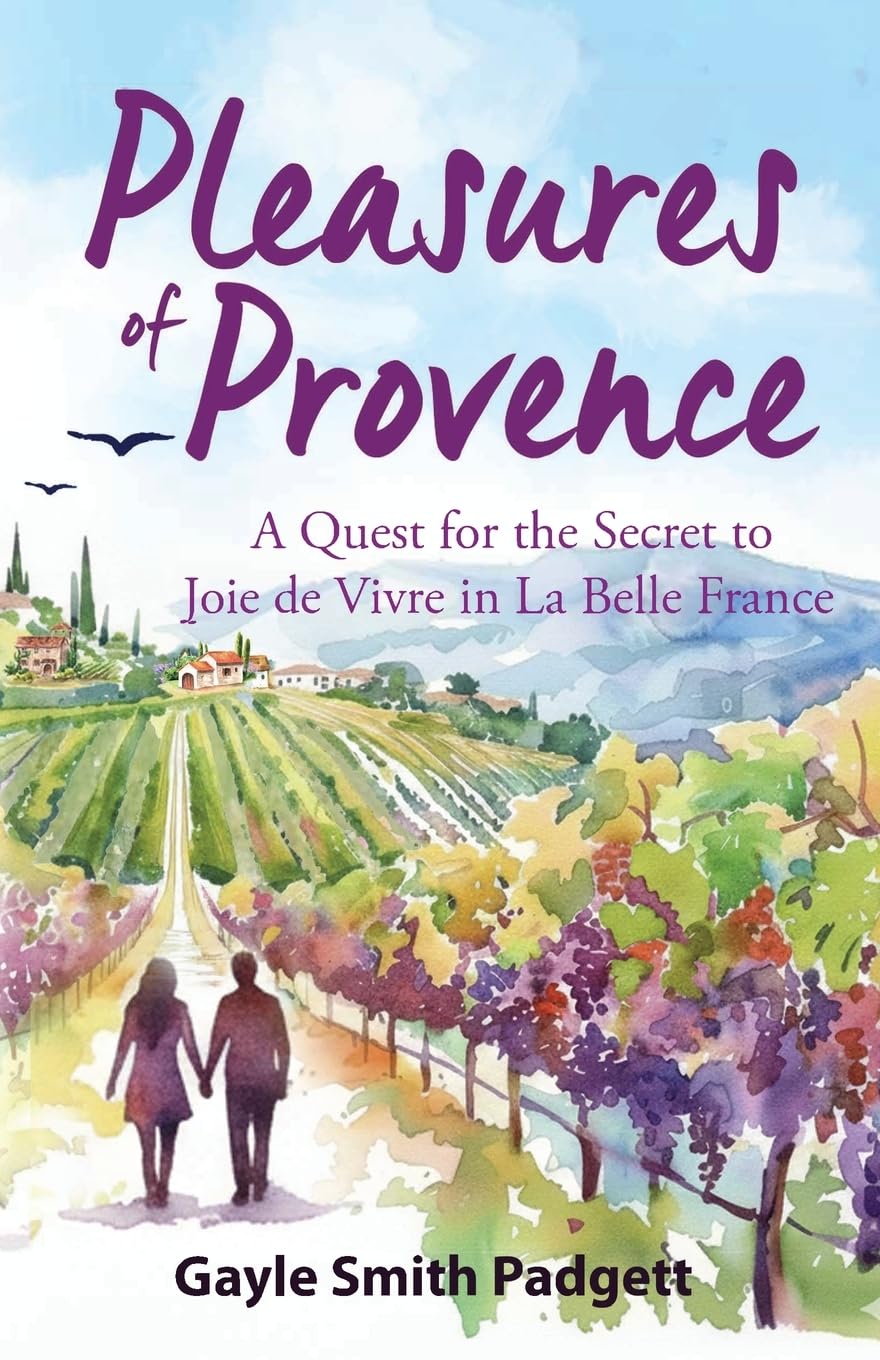Pleasures of Provence: A Quest for the Secret to Joie de Vivre in La Belle France (The Belle Vie Series)