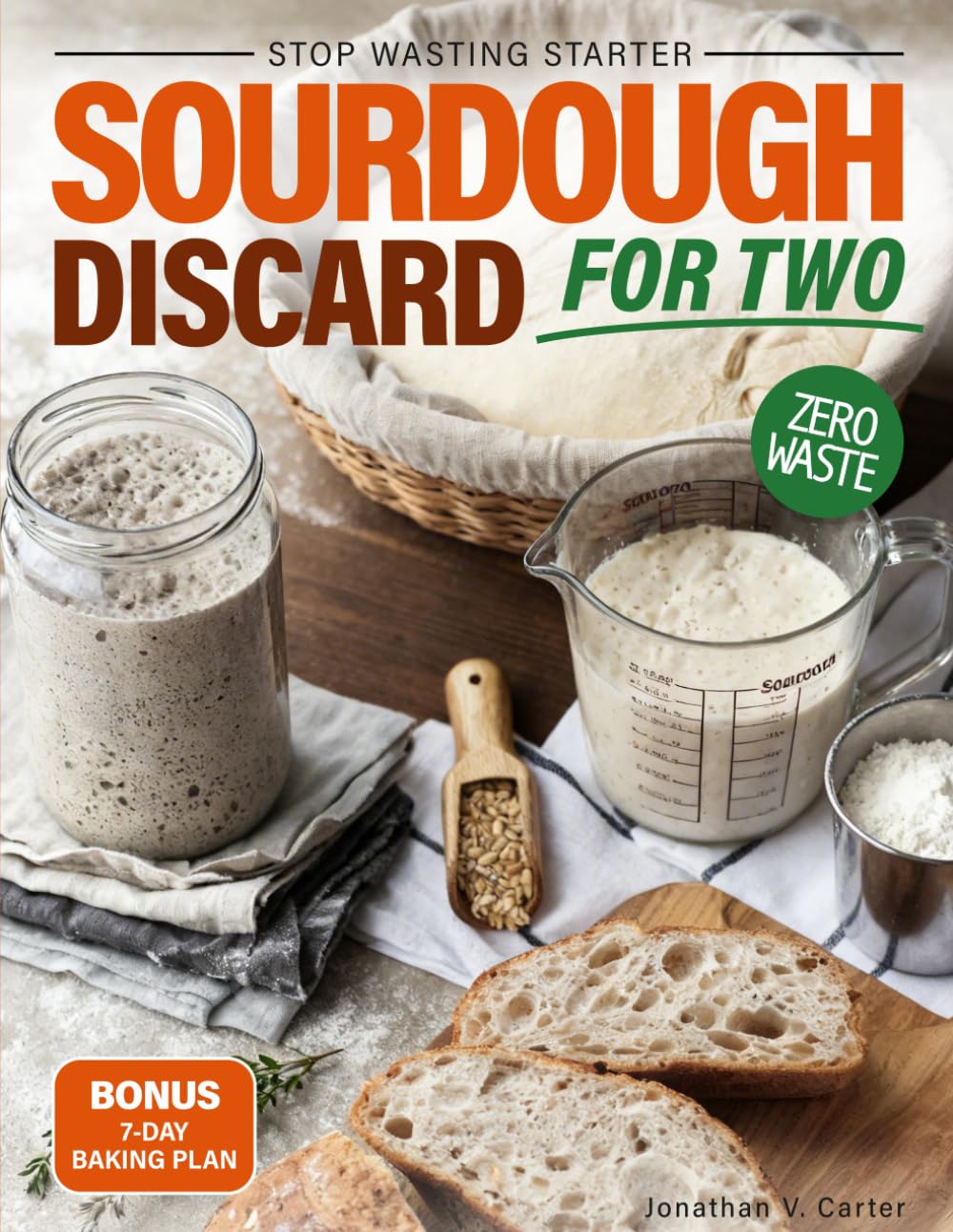 Sourdough Discard For Two: Easy, Quick, Small-Batch Recipes to Use Leftover Starter A Foolproof, Full-Color Cookbook for Beginners (Zero-Waste Baking with Pancakes, Muffins, Crackers & Pizza Dough)