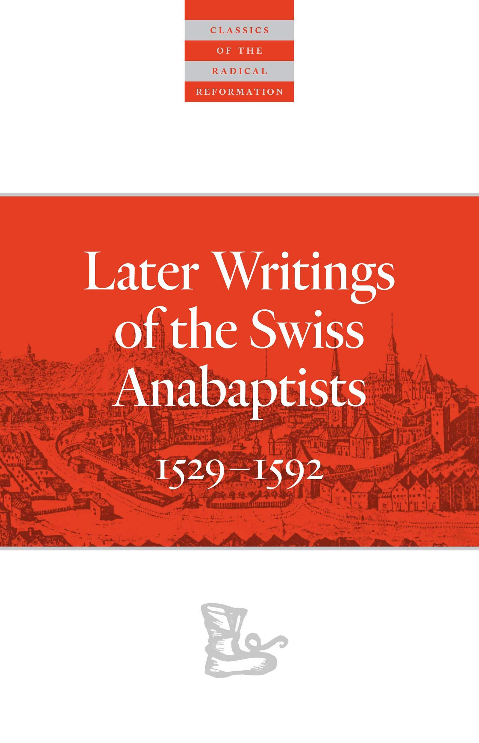 Later Writings of the Swiss Anabaptists: 1529-1608 (Classics of the Radical Reformation)