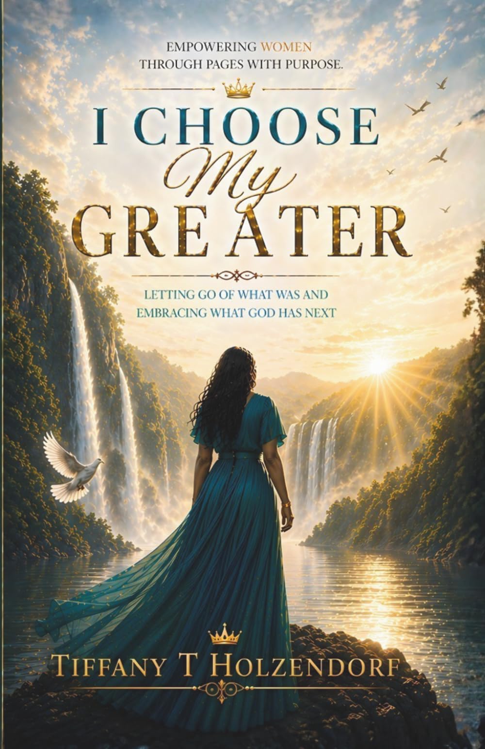 I CHOOSE MY GREATER: Letting Go of What Was and Embracing What GOD Has Next