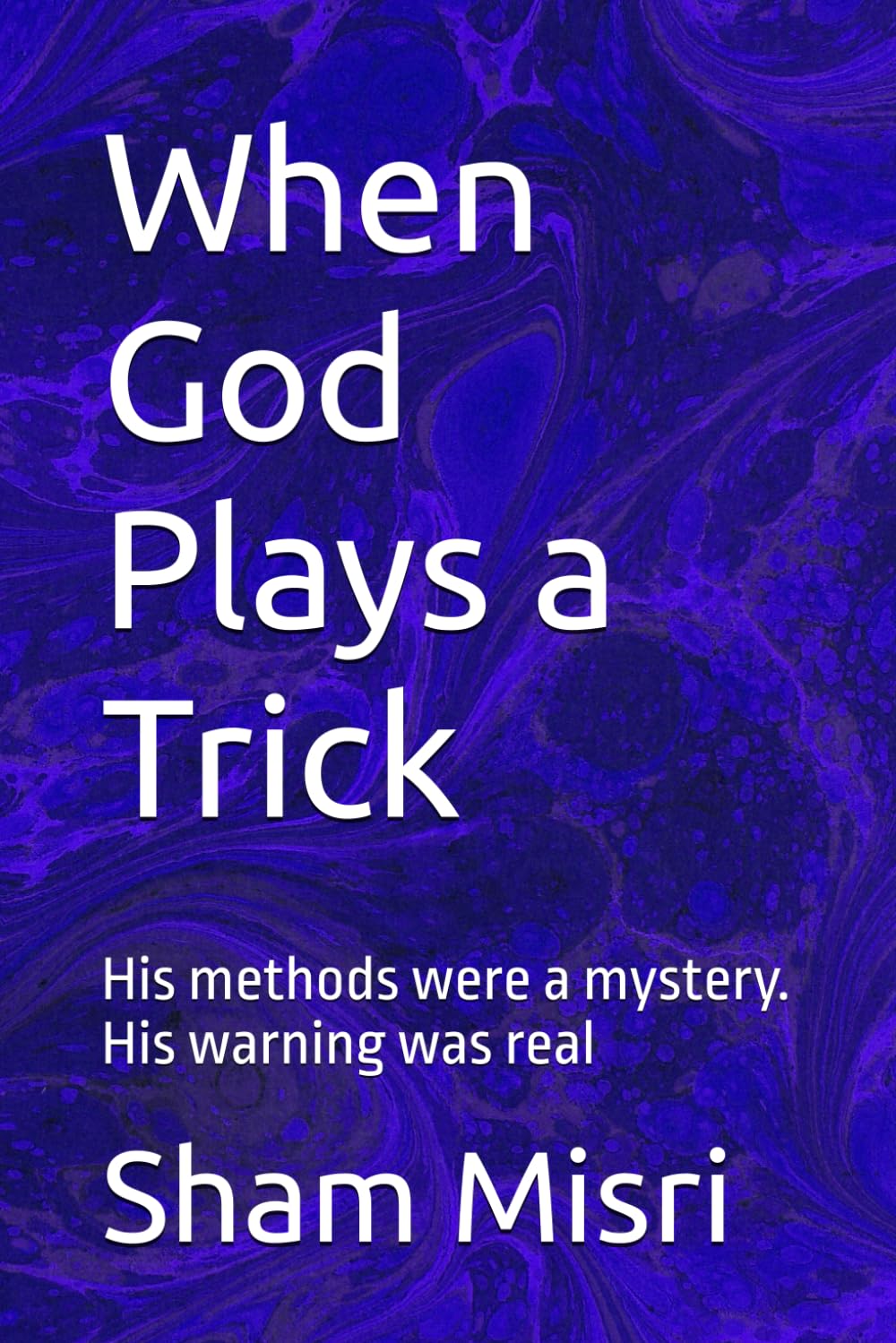 When God Plays a Trick: His methods were a mystery. His warning was real