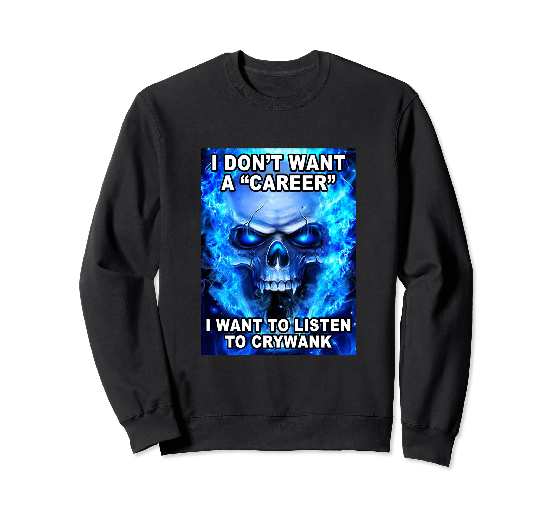 I Don't Want A Career I Want To Listen To Crywank Sweatshirt