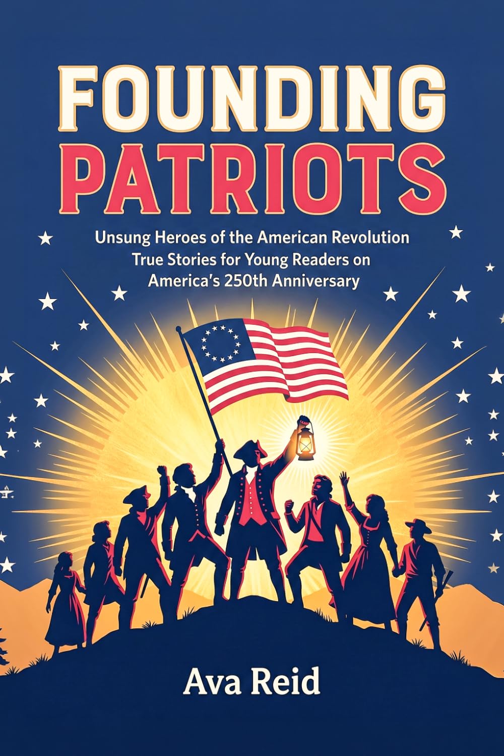 Founding Patriots: Unsung Heroes of the American Revolution — True Stories for Young Readers on America's 250th Anniversary