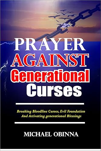 PRAYER AGAINST GENERATIONAL CURSES: Breaking Bloodline Curses, Evil Foundation, and Activating Generational Blessings( from curses to blessings)