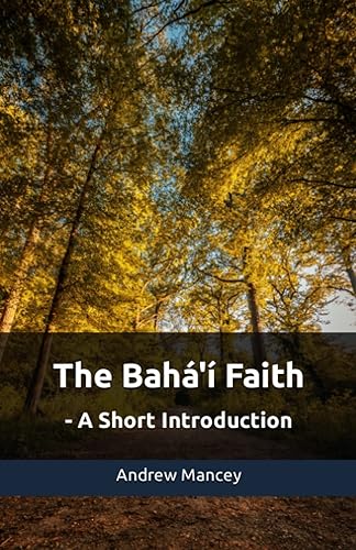 The Bahá'í Faith: - A Short Introduction (The Bahá'í Faith - Short Introductions)