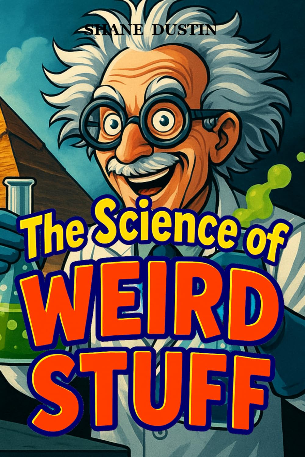The Science of Weird Stuff: 100 Mind-Blowing Science Mysteries, Fun Facts, and Strange Trivia Explained