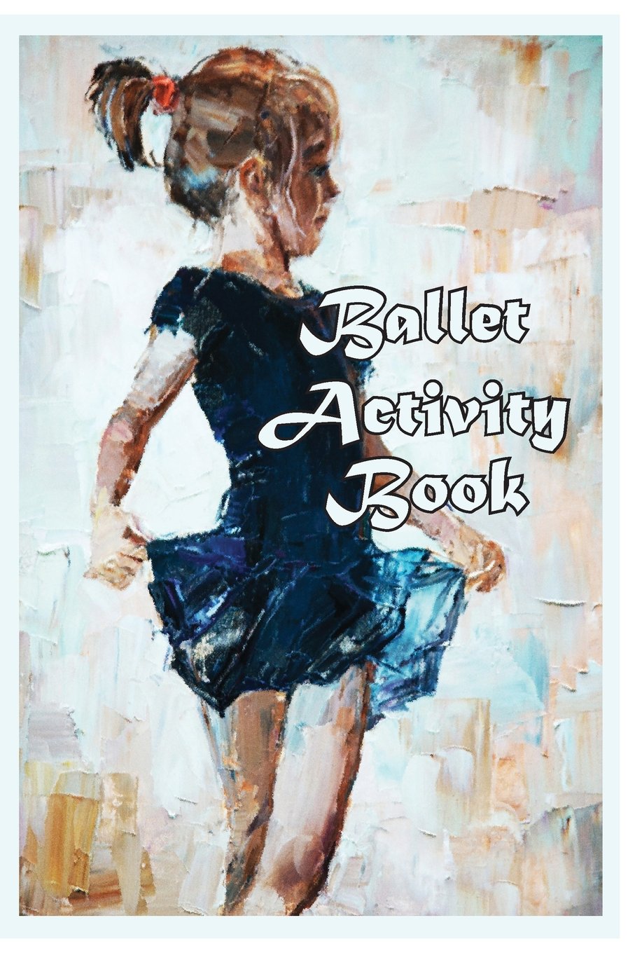 Ballet Activity Book: Fun Facts, Coloring, Mazes, Dot-to-dot, Journal, Diary, or Notebook