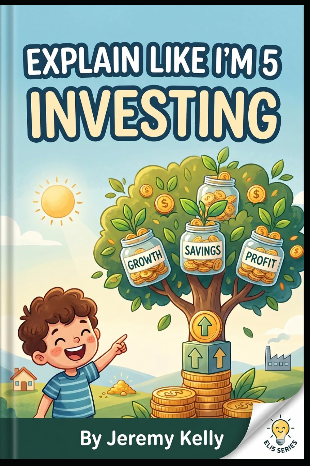 Explain Like I'm 5: Investing: How Small Money Grows Big Over Time (Explain Like I'm 5: Big Ideas Made Tiny)
