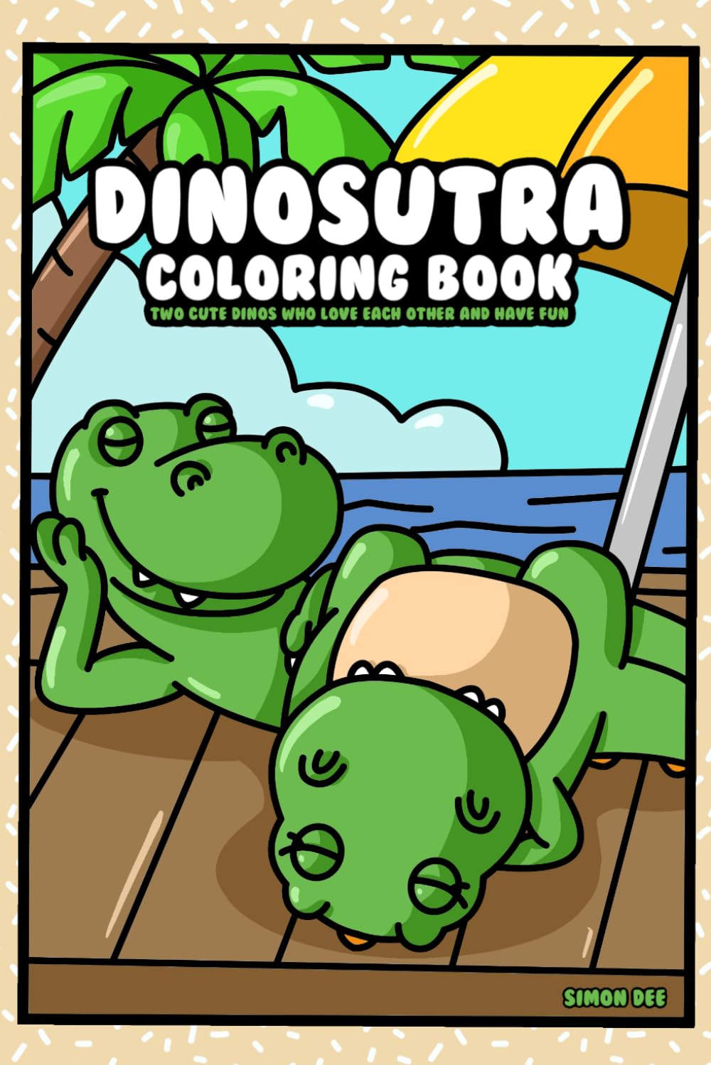 Dinosutra Coloring Book: Funny Dinosaur Coloring Pages for Adults with Prehistoric Romance and Silly Humor (“Oddly Adorable” – a playful and ... animals do the wildest (yet cutest) things!)