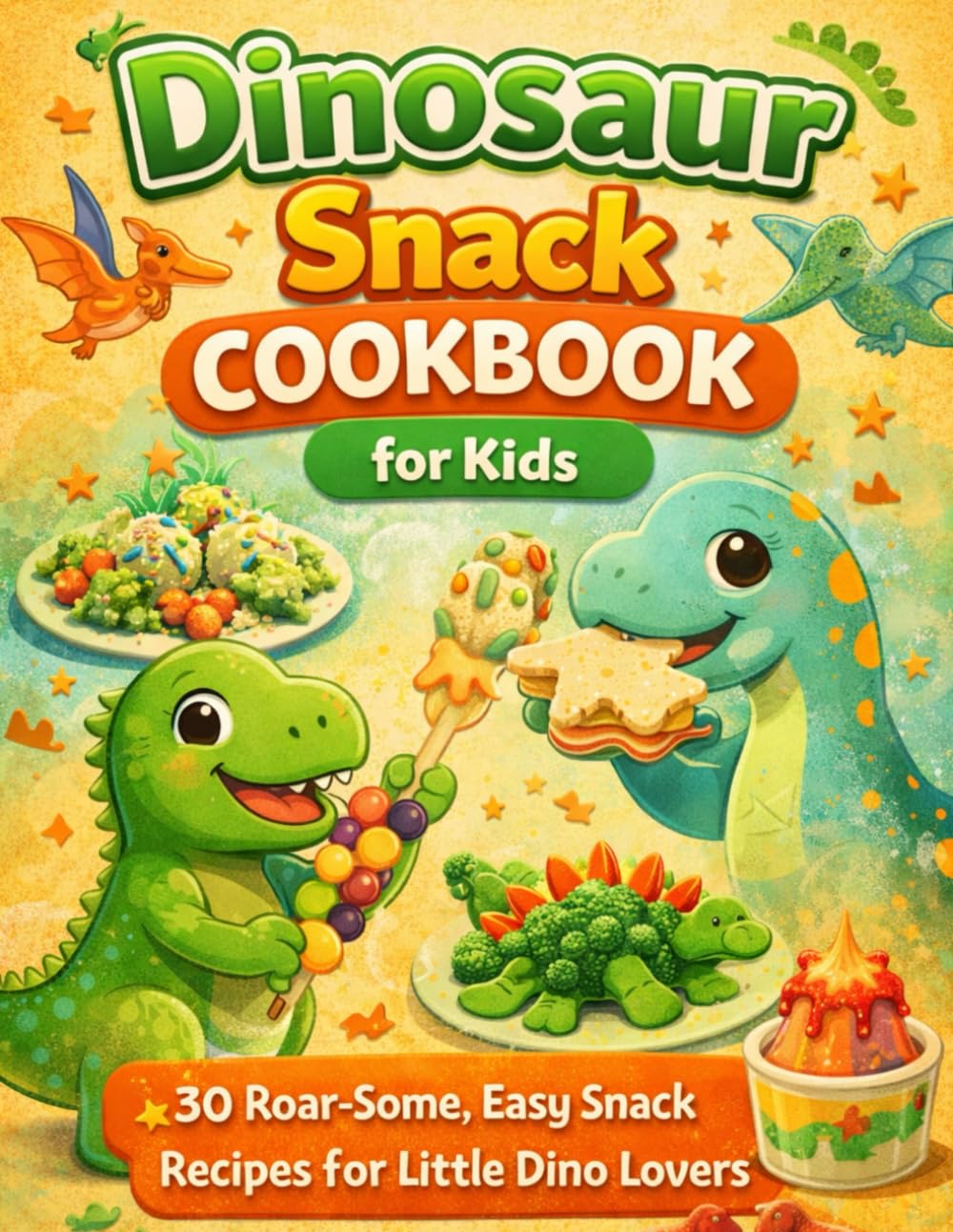 Dinosaur Snack Cookbook for Kids 30 Roar-Some, Easy Snack Recipes for Little Dino Lovers