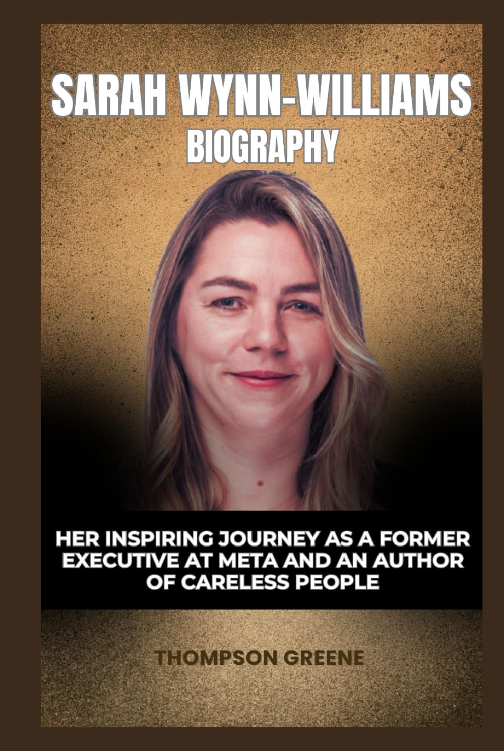 Sarah Wynn-Williams Biography: Her Inspiring Journey As A Former Executive at Meta And An Author Of Careless People (Thompson Greene Biography Books)