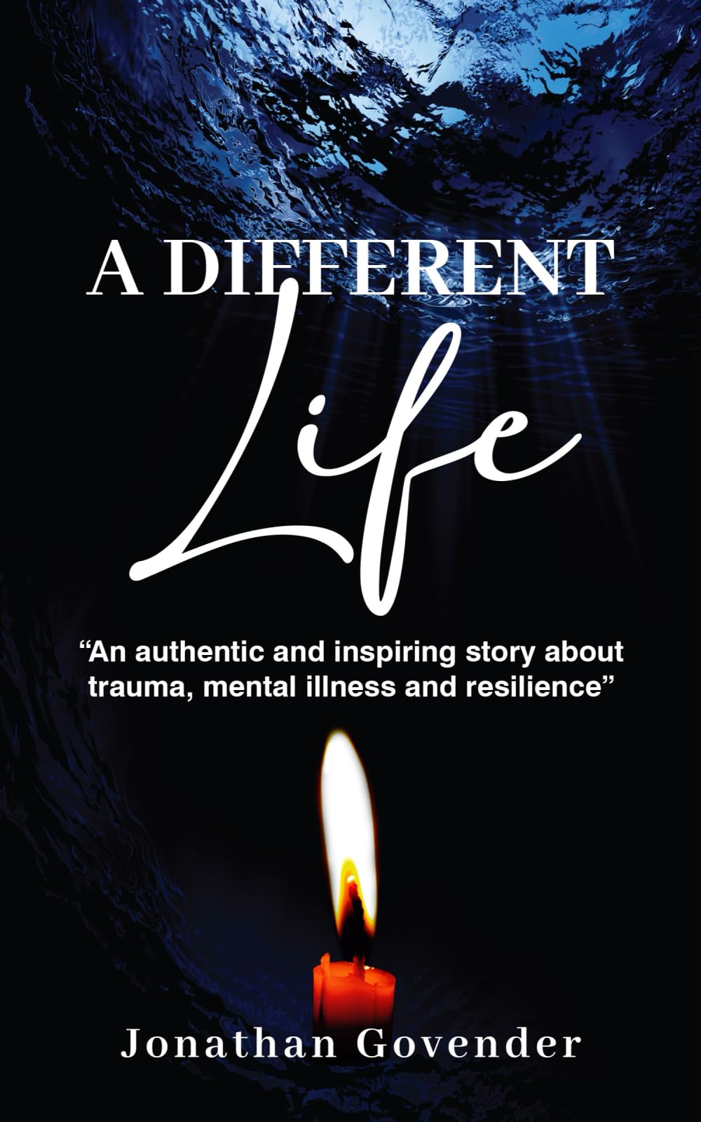 A Different Life: An authentic and inspiring story about trauma, mental illness and resilience